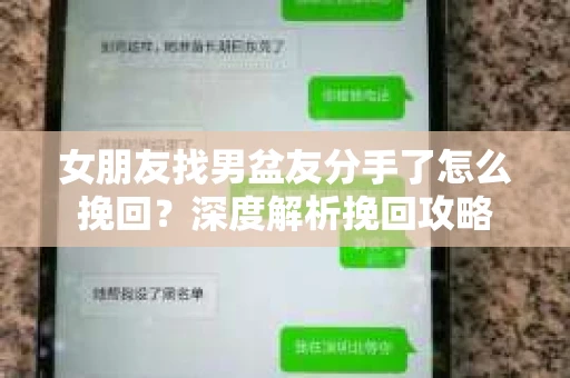 女朋友找男盆友分手了怎么挽回？深度解析挽回攻略