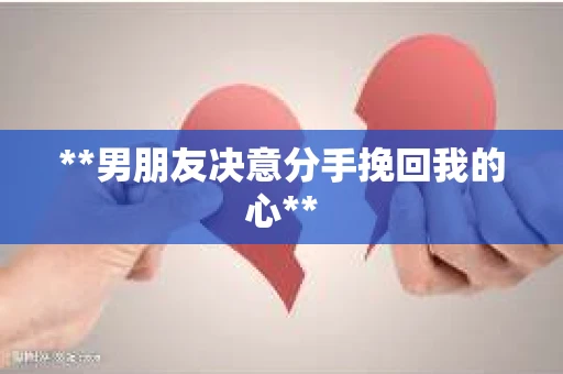 **男朋友决意分手挽回我的心**