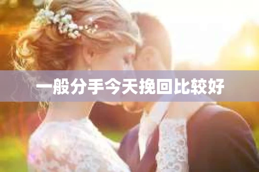 一般分手今天挽回比较好