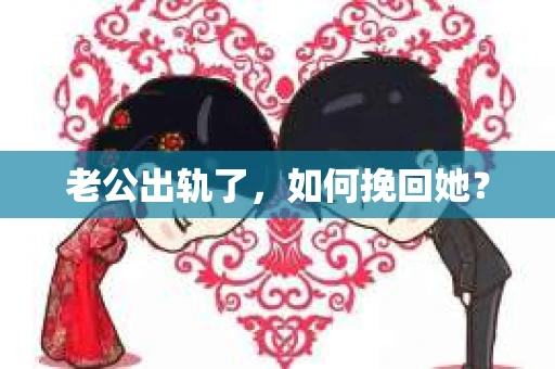 老公出轨了，如何挽回她？
