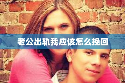 老公出轨我应该怎么挽回