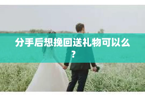分手后想挽回送礼物可以么？