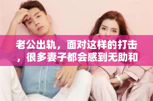 老公出轨，面对这样的打击，很多妻子都会感到无助和痛苦。那么，当老公出轨，要怎么挽回老公情人呢？以下是我根据一些真实案例和心理学知识，总结的一些方法和建议。