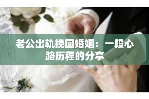老公出轨挽回婚姻：一段心路历程的分享