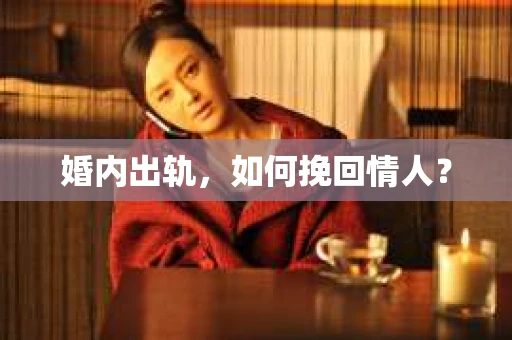 婚内出轨，如何挽回情人？