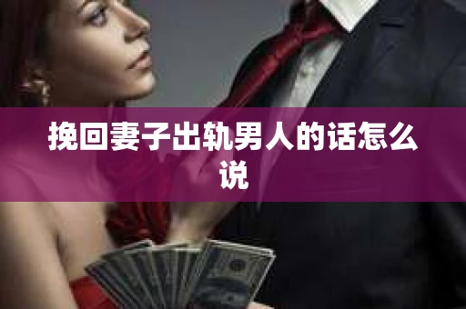 挽回妻子出轨男人的话怎么说