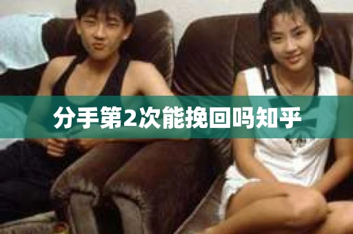 分手第2次能挽回吗知乎