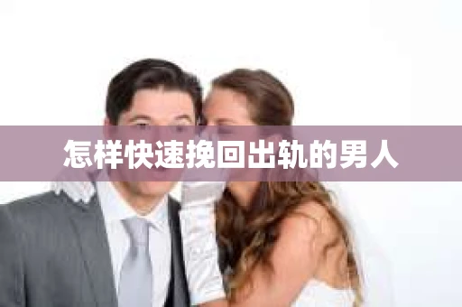 怎样快速挽回出轨的男人
