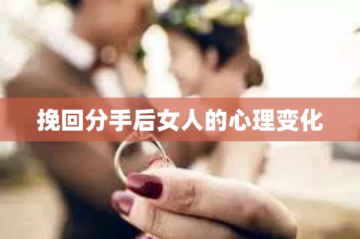 挽回分手后女人的心理变化