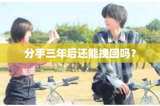 分手三年后还能挽回吗？