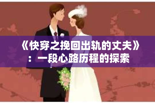 《快穿之挽回出轨的丈夫》：一段心路历程的探索