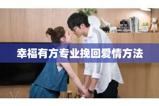 幸福有方专业挽回爱情方法