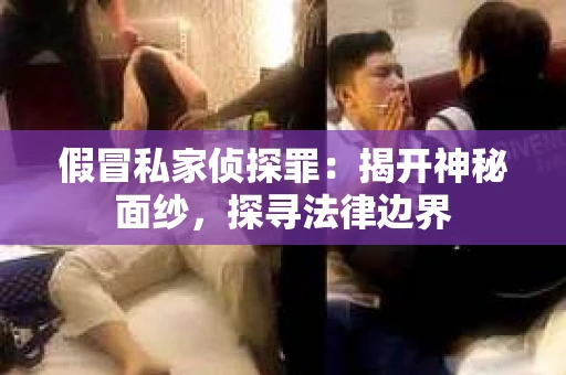 假冒私家侦探罪：揭开神秘面纱，探寻法律边界