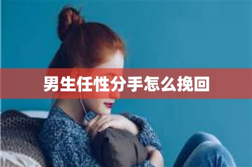 男生任性分手怎么挽回