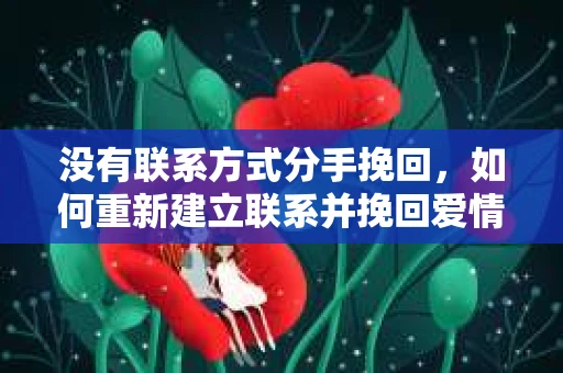 没有联系方式分手挽回，如何重新建立联系并挽回爱情