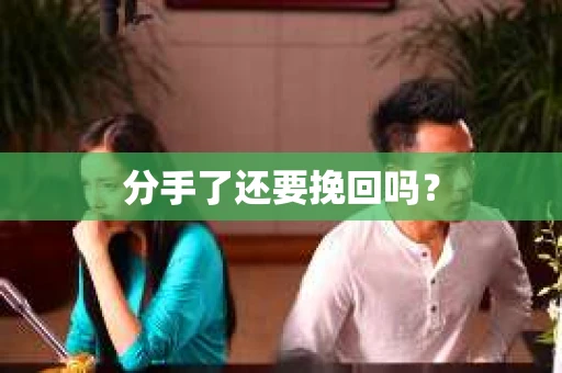 分手了还要挽回吗？
