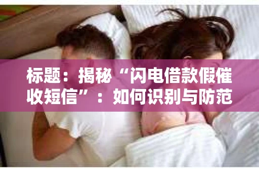 标题：揭秘“闪电借款假催收短信”：如何识别与防范