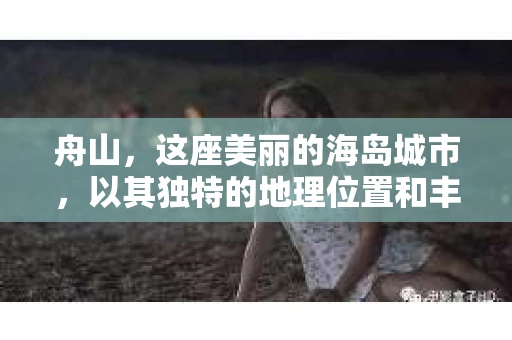 舟山,这座美丽的海岛城市,以其独特的地理位置和丰富的海洋资源闻名。然而,对于一些特殊的需求,比如寻找私家侦探所,很多人可能并不清楚。那么,舟山有没有私家侦探所呢?今天,我们就来聊聊这个话题。 舟山,这座美丽的海岛城市,以其独特的地理位置和丰富的海洋资源闻名。然而,对于一些特殊的需求,比如寻找私家侦探所,很多人可能并不清楚。那么,舟山有没有私家侦探所呢?今天,我们就来聊聊这个话题。