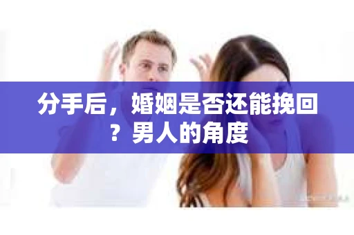 分手后，婚姻是否还能挽回？男人的角度