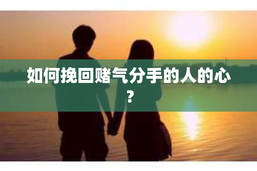 如何挽回赌气分手的人的心？